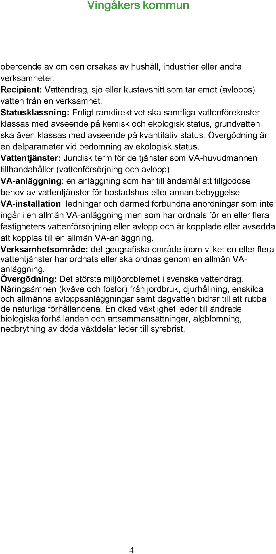 Övergödning är en delparameter vid bedömning av ekologisk status. Vattentjänster: Juridisk term för de tjänster som VA-huvudmannen tillhandahåller (vattenförsörjning och avlopp).