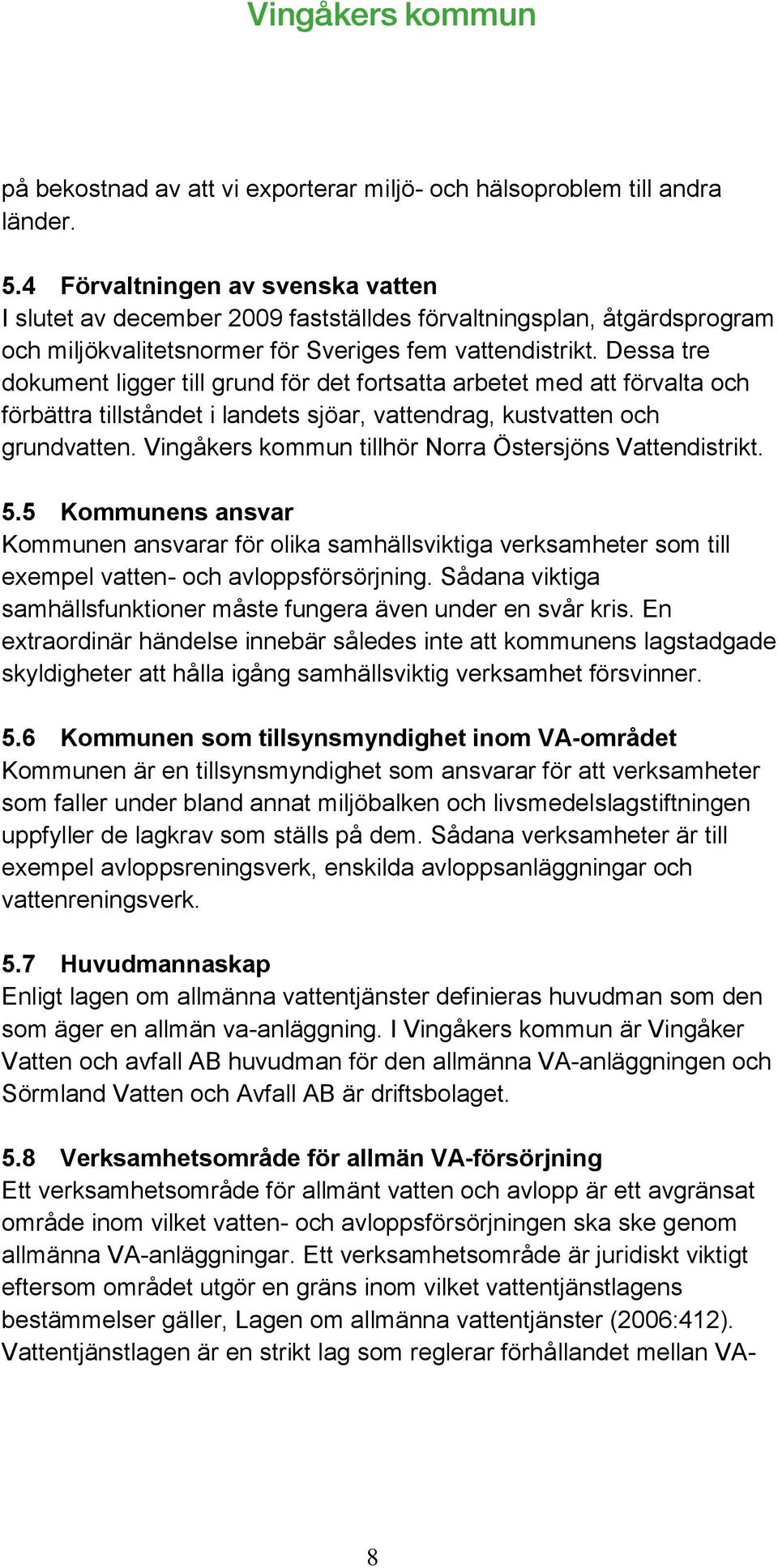 Dessa tre dokument ligger till grund för det fortsatta arbetet med att förvalta och förbättra tillståndet i landets sjöar, vattendrag, kustvatten och grundvatten.