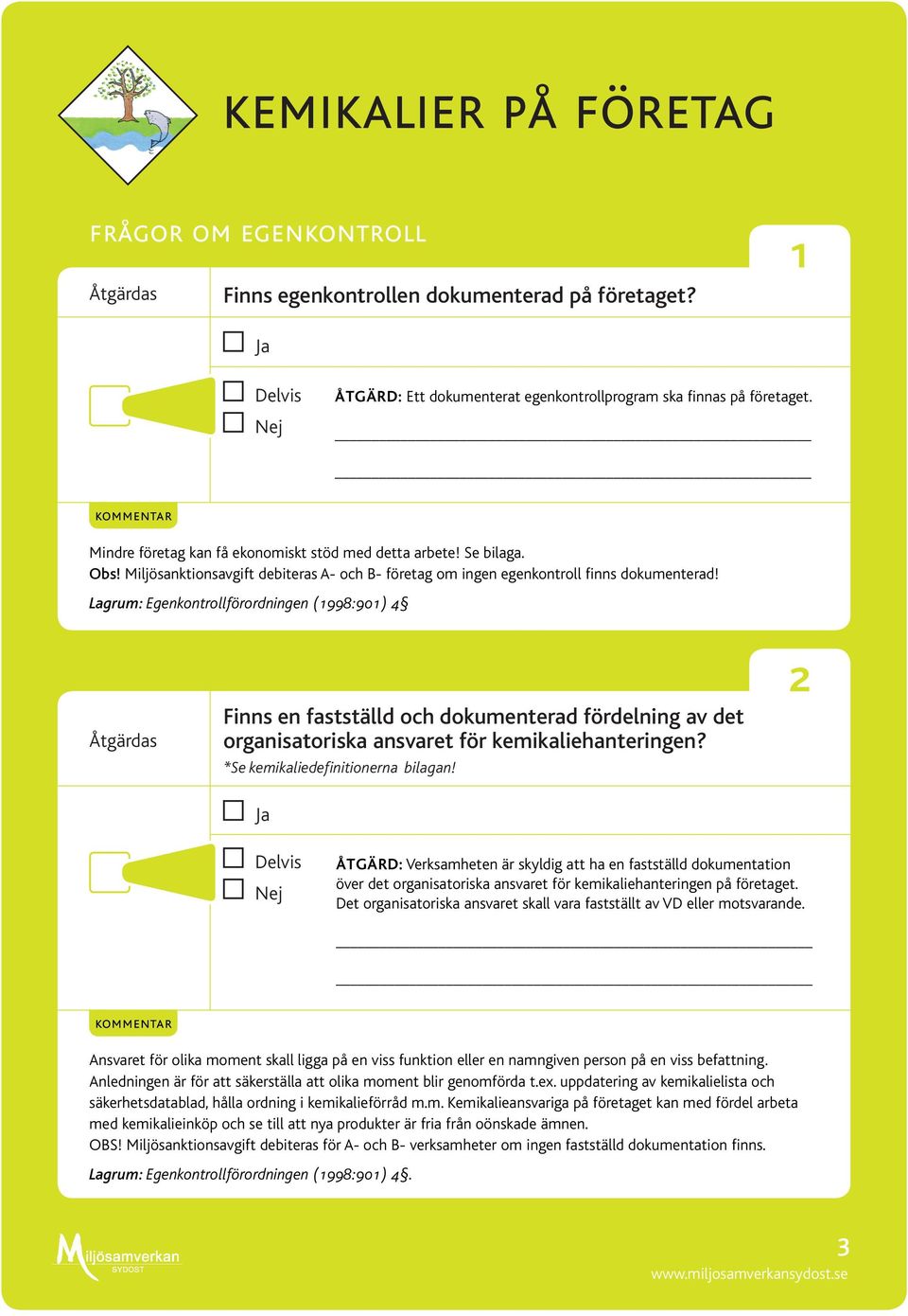 Lagrum: Egenkontrollförordningen (1998:901) 4 Finns en fastställd och dokumenterad fördelning av det organisatoriska ansvaret för kemikaliehanteringen? *Se kemikaliedefinitionerna bilagan!