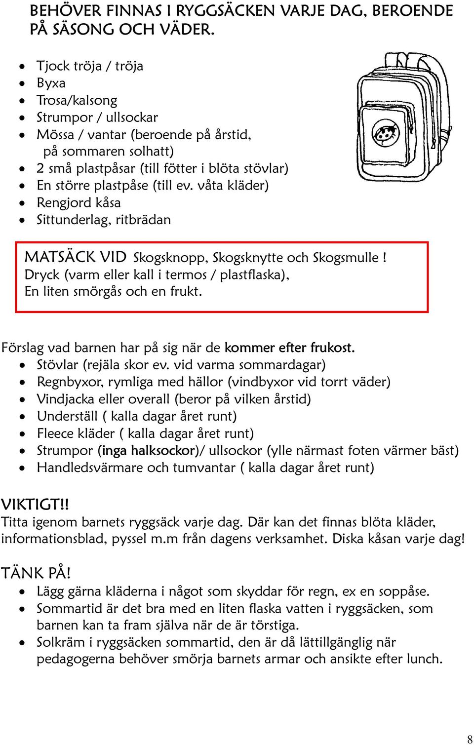 våta kläder) Rengjord kåsa Sittunderlag, ritbrädan MATSÄCK VID Skogsknopp, Skogsknytte och Skogsmulle! Dryck (varm eller kall i termos / plastflaska), En liten smörgås och en frukt.