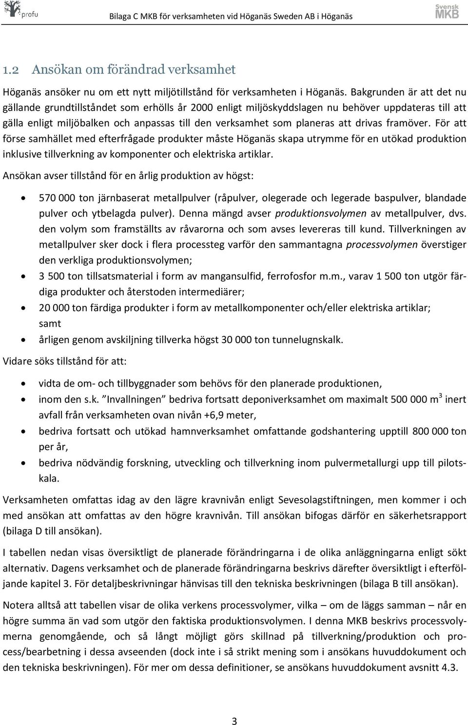 att drivas framöver. För att förse samhället med efterfrågade produkter måste Höganäs skapa utrymme för en utökad produktion inklusive tillverkning av komponenter och elektriska artiklar.