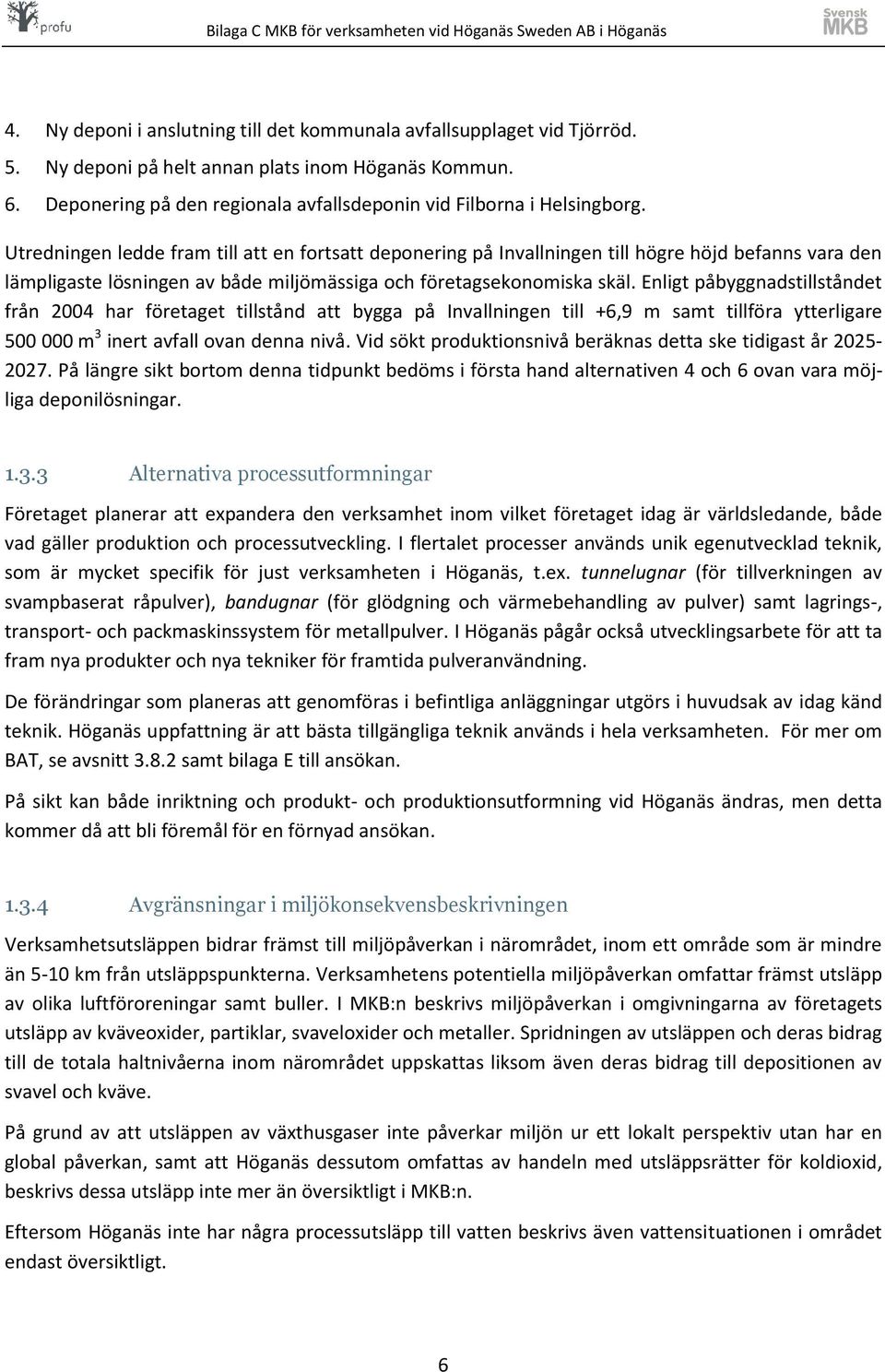 Utredningen ledde fram till att en fortsatt deponering på Invallningen till högre höjd befanns vara den lämpligaste lösningen av både miljömässiga och företagsekonomiska skäl.