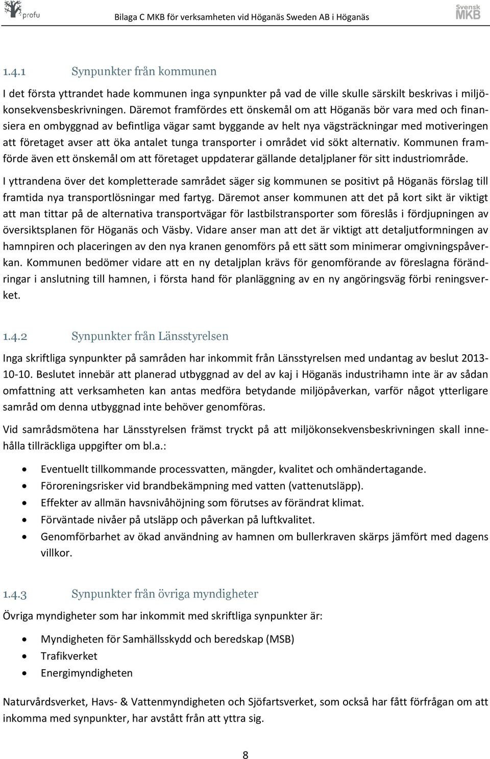 antalet tunga transporter i området vid sökt alternativ. Kommunen framförde även ett önskemål om att företaget uppdaterar gällande detaljplaner för sitt industriområde.