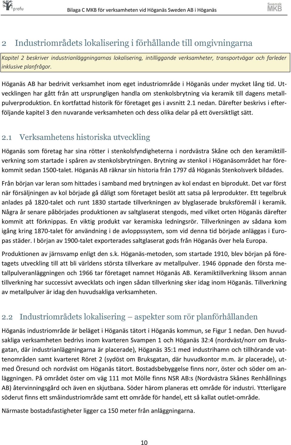 Utvecklingen har gått från att ursprungligen handla om stenkolsbrytning via keramik till dagens metallpulverproduktion. En kortfattad historik för företaget ges i avsnitt 2.1 nedan.