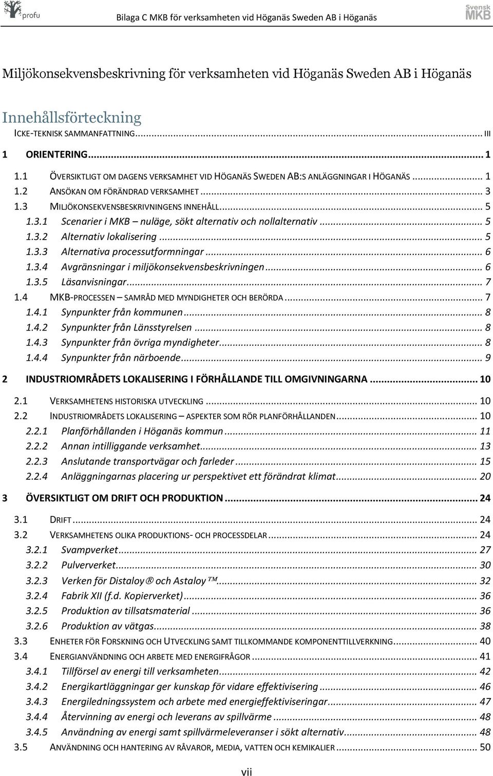 .. 5 1.3.2 Alternativ lokalisering... 5 1.3.3 Alternativa processutformningar... 6 1.3.4 Avgränsningar i miljökonsekvensbeskrivningen... 6 1.3.5 Läsanvisningar... 7 1.