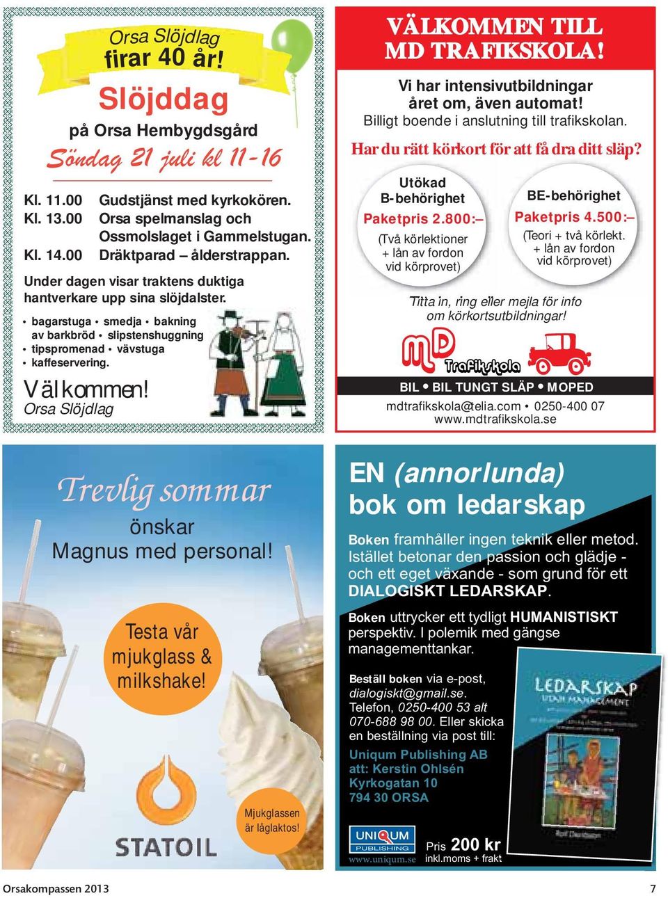 Orsa Slöjdlag Trevlig sommar önskar Magnus med personal! Testa vår mjukglass & milkshake! Mjukglassen är låglaktos! VÄLKOMMEN TILL MD TRAFIKSKOLA! Vi har intensivutbildningar året om, även automat!