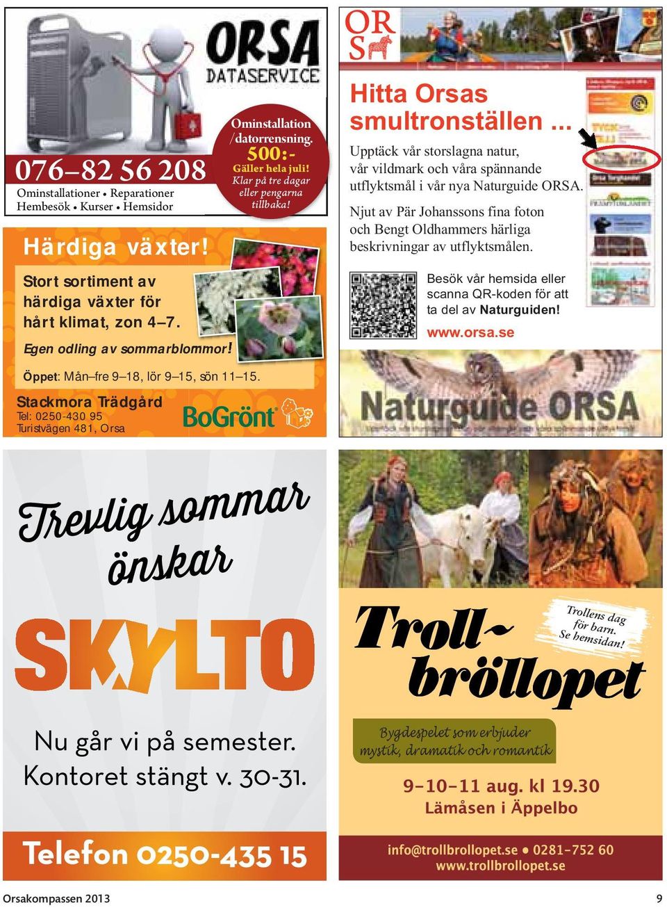 .. Upptäck vår storslagna natur, vår vildmark och våra spännande utflyktsmål i vår nya Naturguide ORSA. Njut av Pär Johanssons fina foton och Bengt Oldhammers härliga beskrivningar av utflyktsmålen.