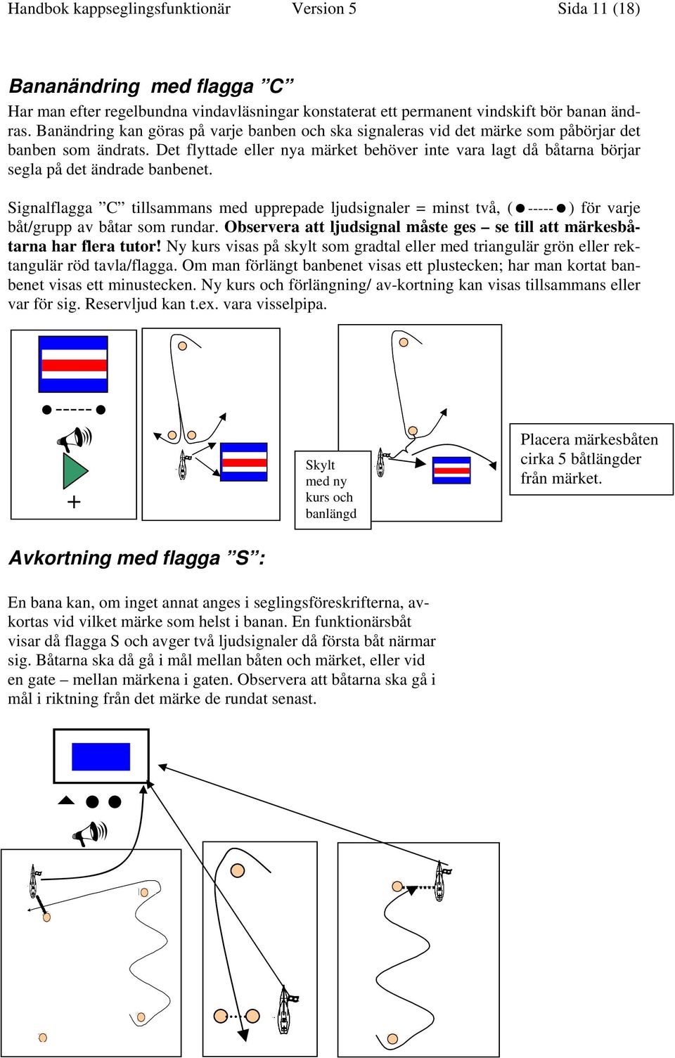 Det flyttade eller nya märket behöver inte vara lagt då båtarna börjar segla på det ändrade banbenet.