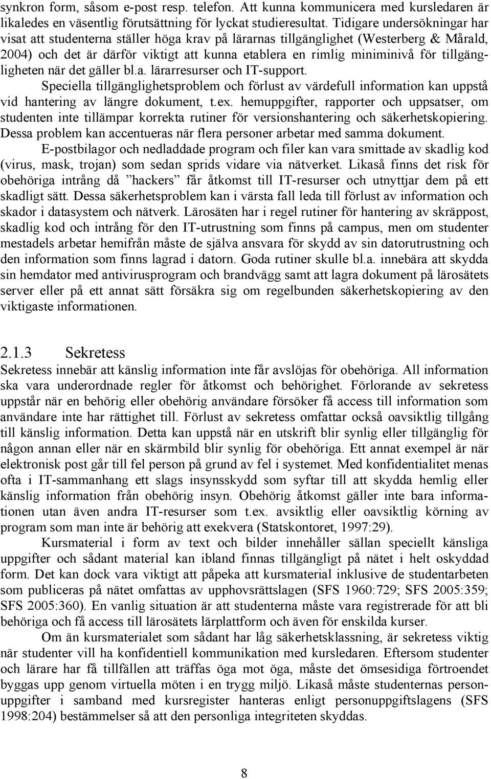 tillgängligheten när det gäller bl.a. lärarresurser och IT-support. Speciella tillgänglighetsproblem och förlust av värdefull information kan uppstå vid hantering av längre dokument, t.ex.