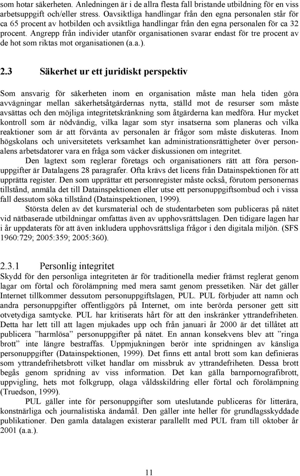 Angrepp från individer utanför organisationen svarar endast för tre procent av de hot som riktas mot organisationen (a.a.). 2.