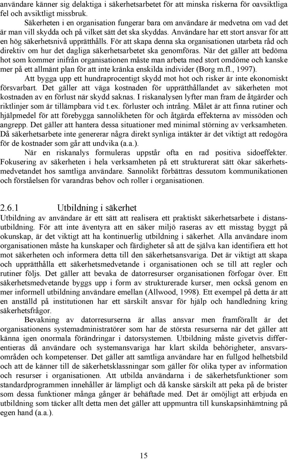 Användare har ett stort ansvar för att en hög säkerhetsnivå upprätthålls. För att skapa denna ska organisationen utarbeta råd och direktiv om hur det dagliga säkerhetsarbetet ska genomföras.