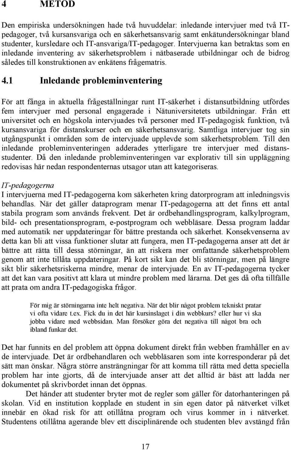 1 Inledande probleminventering För att fånga in aktuella frågeställningar runt IT-säkerhet i distansutbildning utfördes fem intervjuer med personal engagerade i Nätuniversitetets utbildningar.