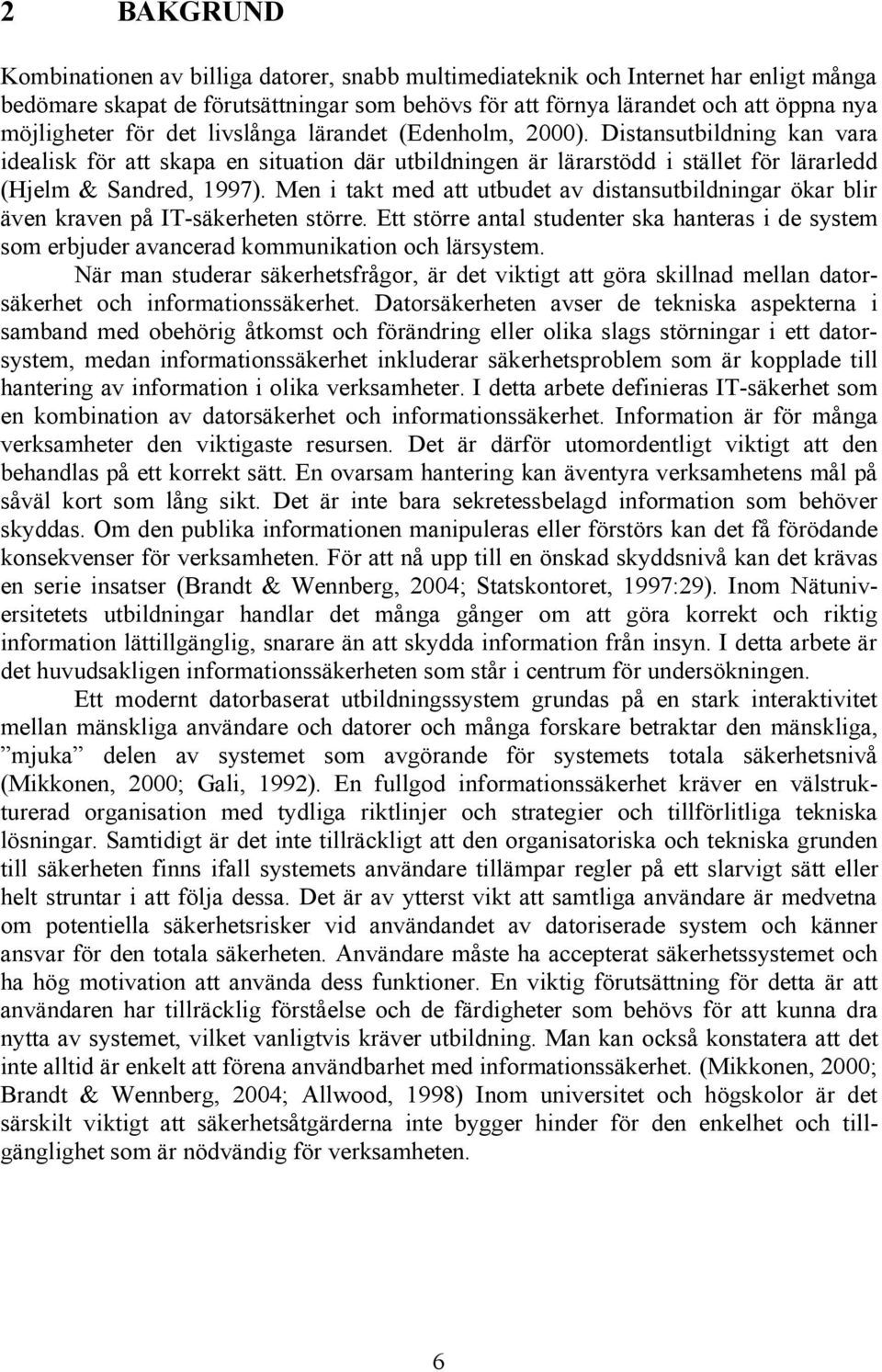 Men i takt med att utbudet av distansutbildningar ökar blir även kraven på IT-säkerheten större. Ett större antal studenter ska hanteras i de system som erbjuder avancerad kommunikation och lärsystem.