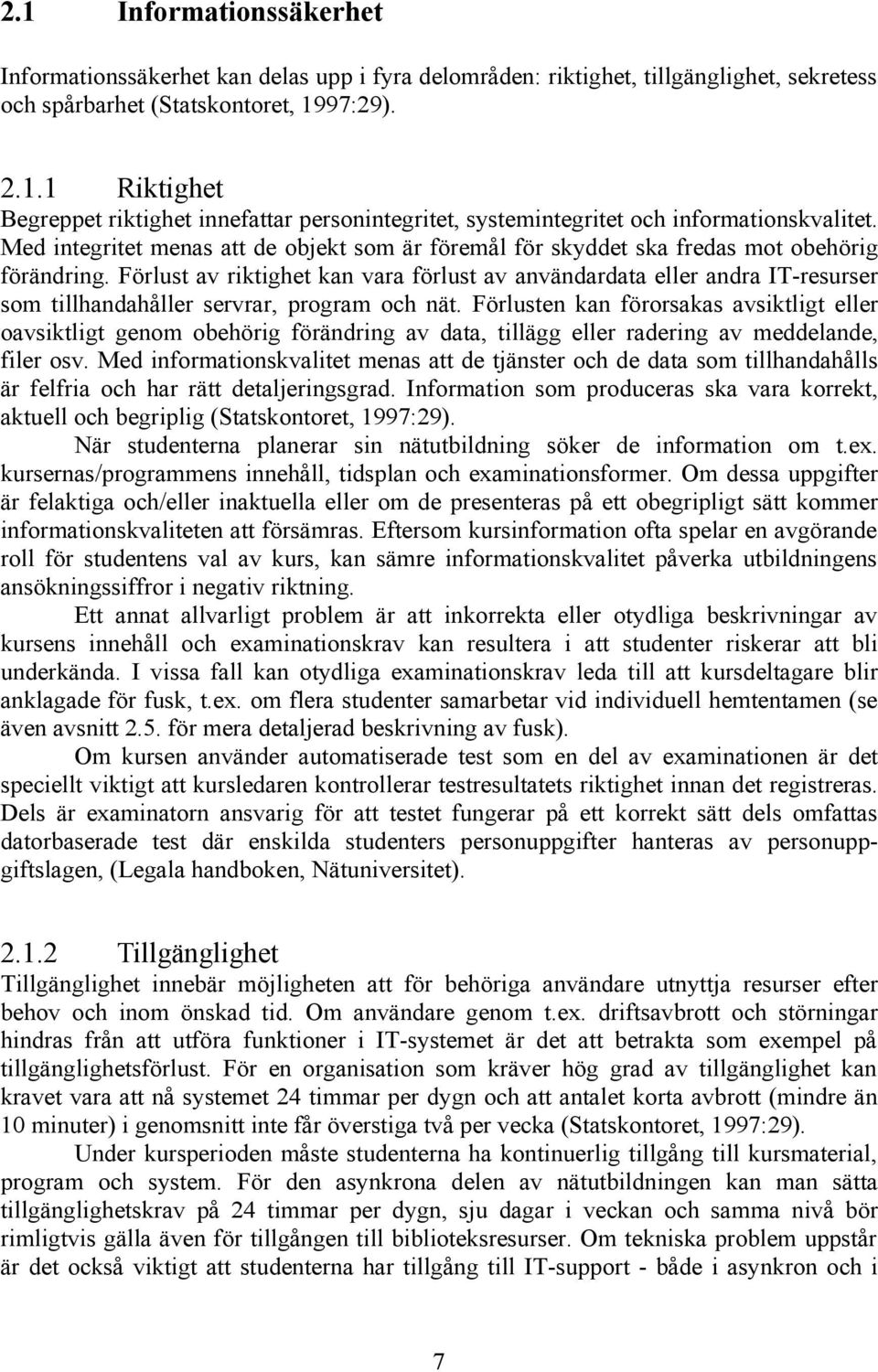 Förlust av riktighet kan vara förlust av användardata eller andra IT-resurser som tillhandahåller servrar, program och nät.