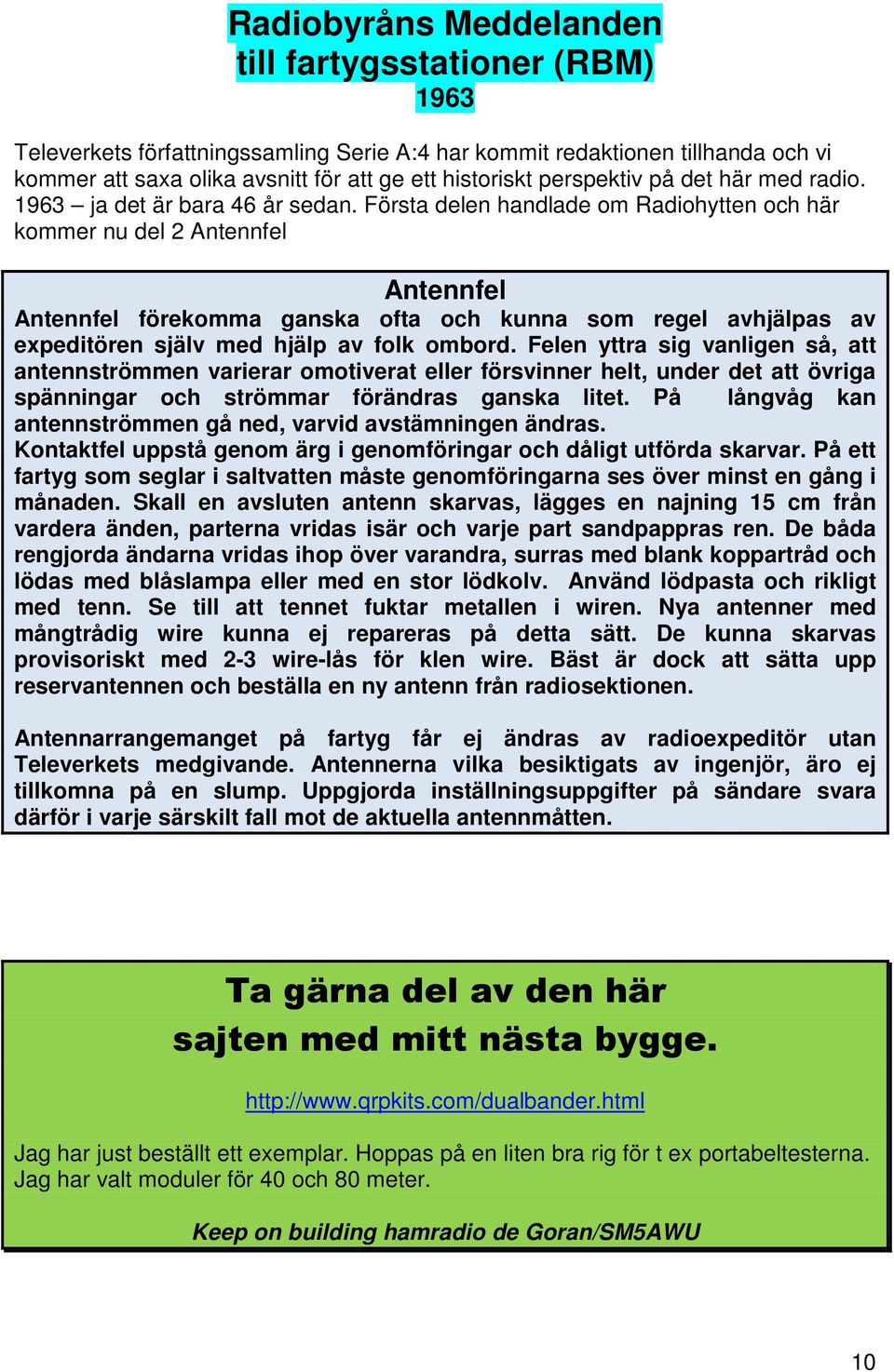 Första delen handlade om Radiohytten och här kommer nu del 2 Antennfel Antennfel Antennfel förekomma ganska ofta och kunna som regel avhjälpas av expeditören själv med hjälp av folk ombord.