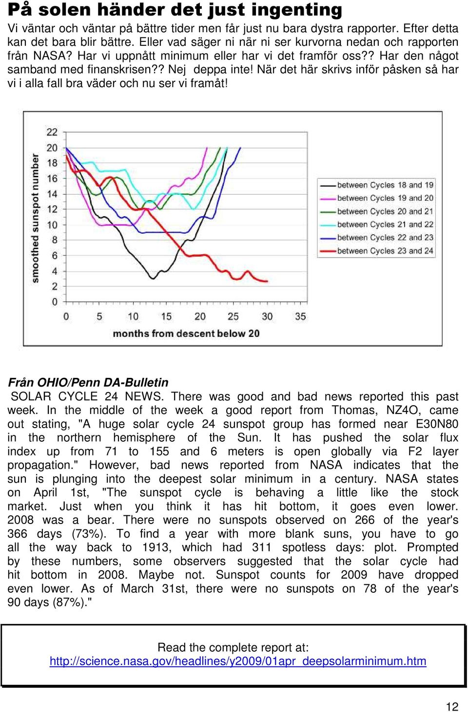 När det här skrivs inför påsken så har vi i alla fall bra väder och nu ser vi framåt! Från OHIO/Penn DA-Bulletin SOLAR CYCLE 24 NEWS. There was good and bad news reported this past week.