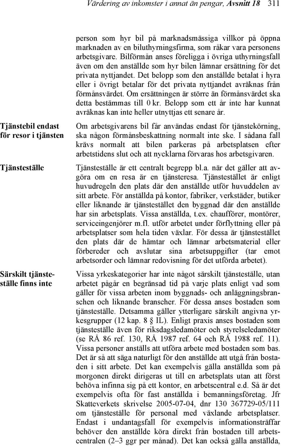 Bilförmån anses föreligga i övriga uthyrningsfall även om den anställde som hyr bilen lämnar ersättning för det privata nyttjandet.