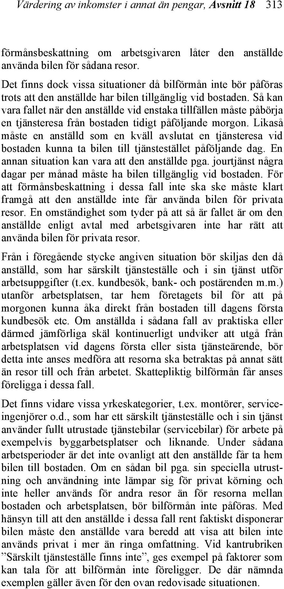 Så kan vara fallet när den anställde vid enstaka tillfällen måste påbörja en tjänsteresa från bostaden tidigt påföljande morgon.