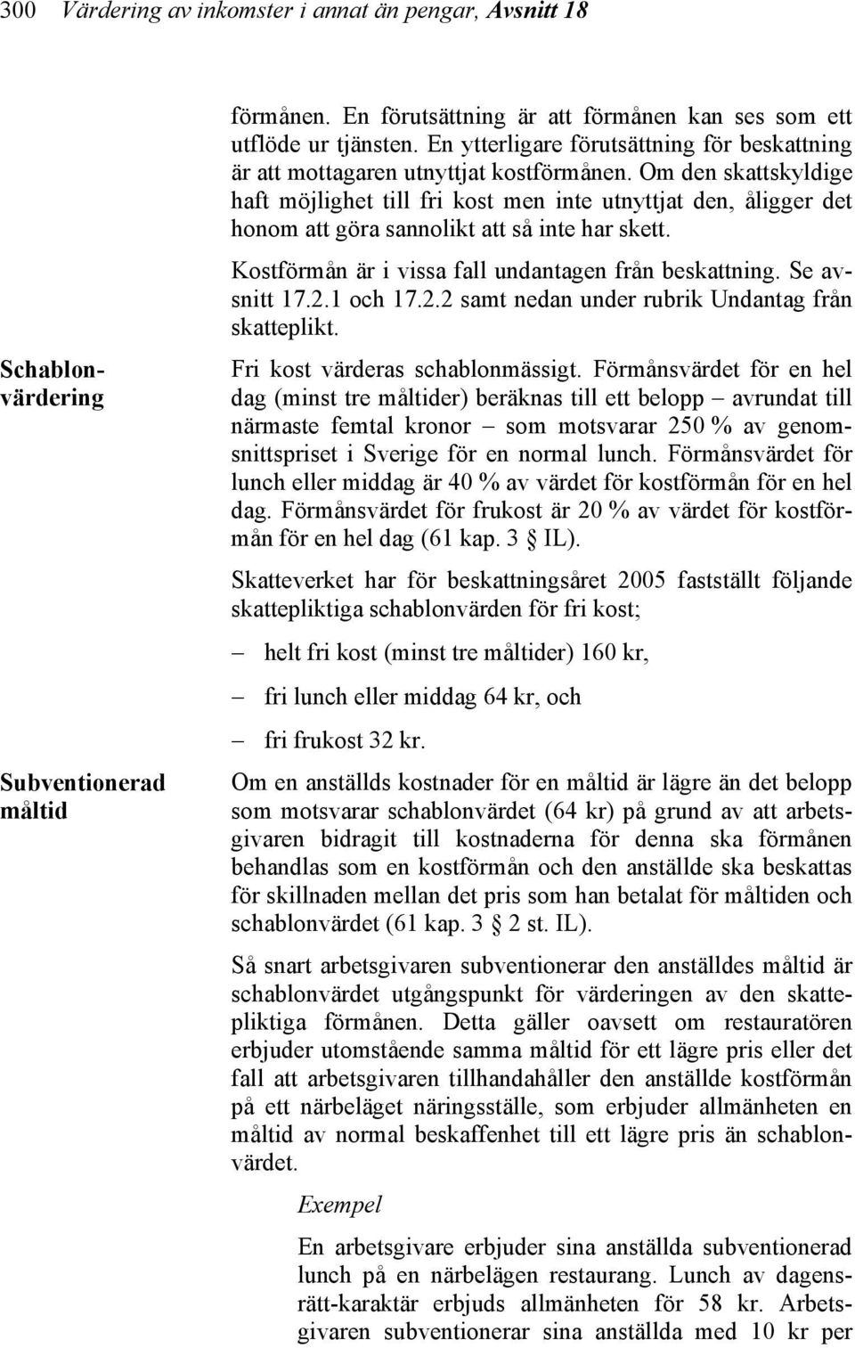 Om den skattskyldige haft möjlighet till fri kost men inte utnyttjat den, åligger det honom att göra sannolikt att så inte har skett. Kostförmån är i vissa fall undantagen från beskattning.