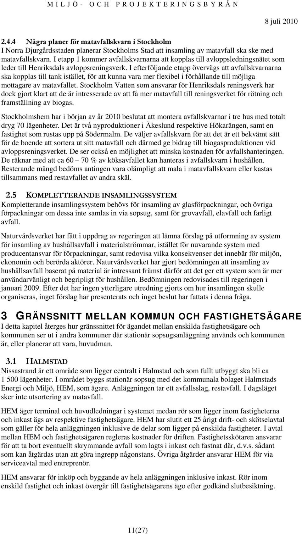 I efterföljande etapp övervägs att avfallskvarnarna ska kopplas till tank istället, för att kunna vara mer flexibel i förhållande till möjliga mottagare av matavfallet.