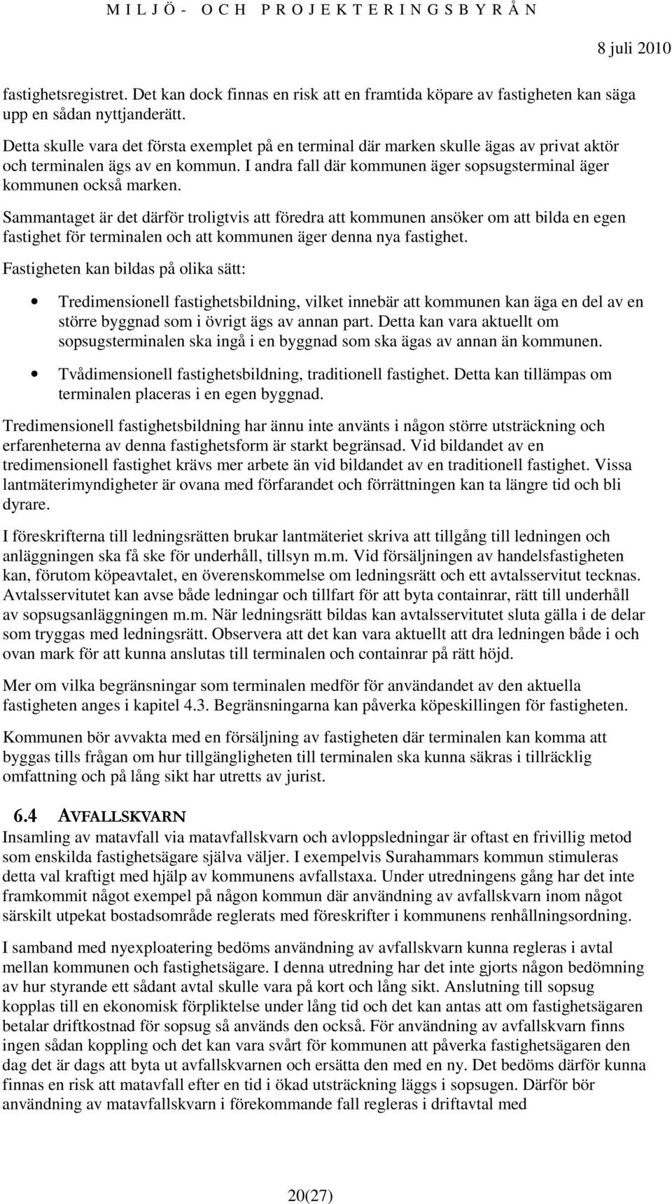 Sammantaget är det därför troligtvis att föredra att kommunen ansöker om att bilda en egen fastighet för terminalen och att kommunen äger denna nya fastighet.