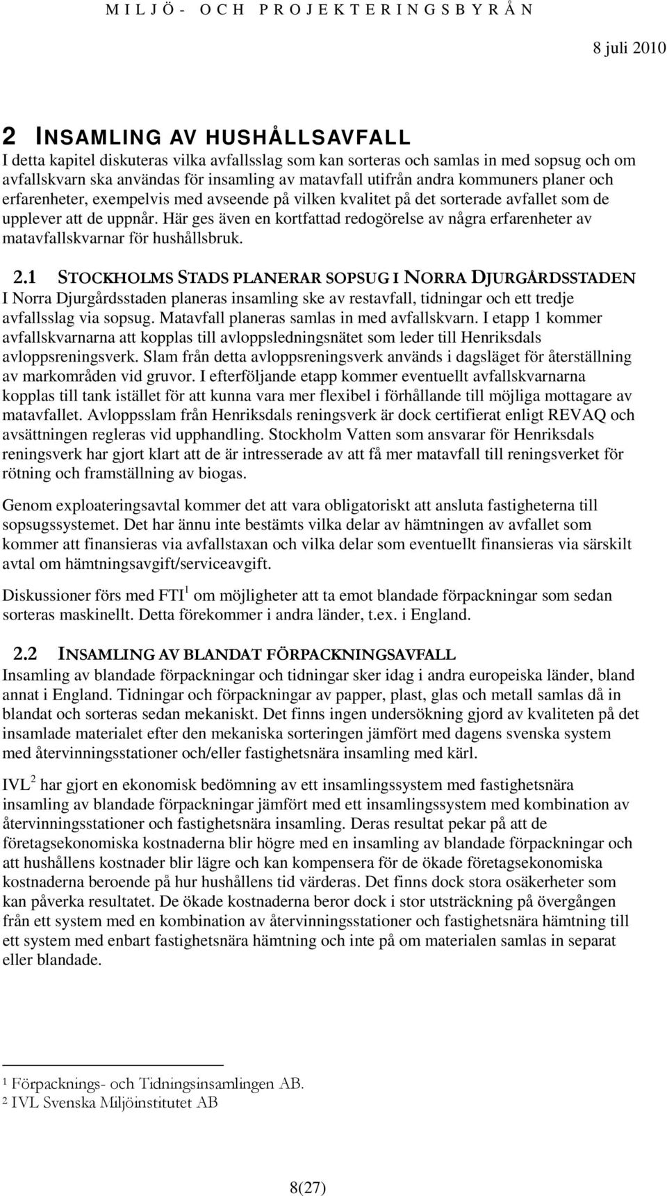 Här ges även en kortfattad redogörelse av några erfarenheter av matavfallskvarnar för hushållsbruk. 2.