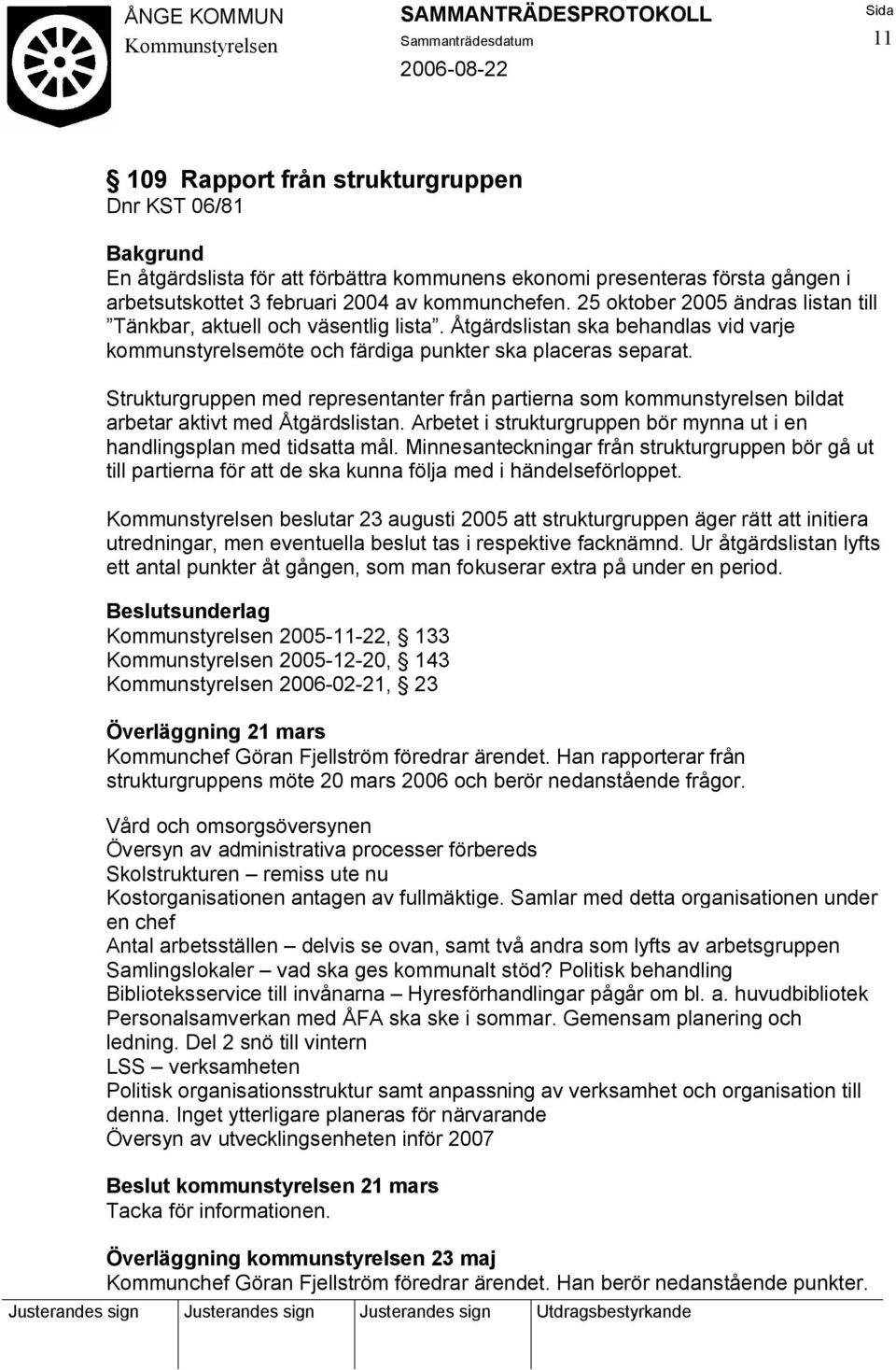 Strukturgruppen med representanter från partierna som kommunstyrelsen bildat arbetar aktivt med Åtgärdslistan. Arbetet i strukturgruppen bör mynna ut i en handlingsplan med tidsatta mål.