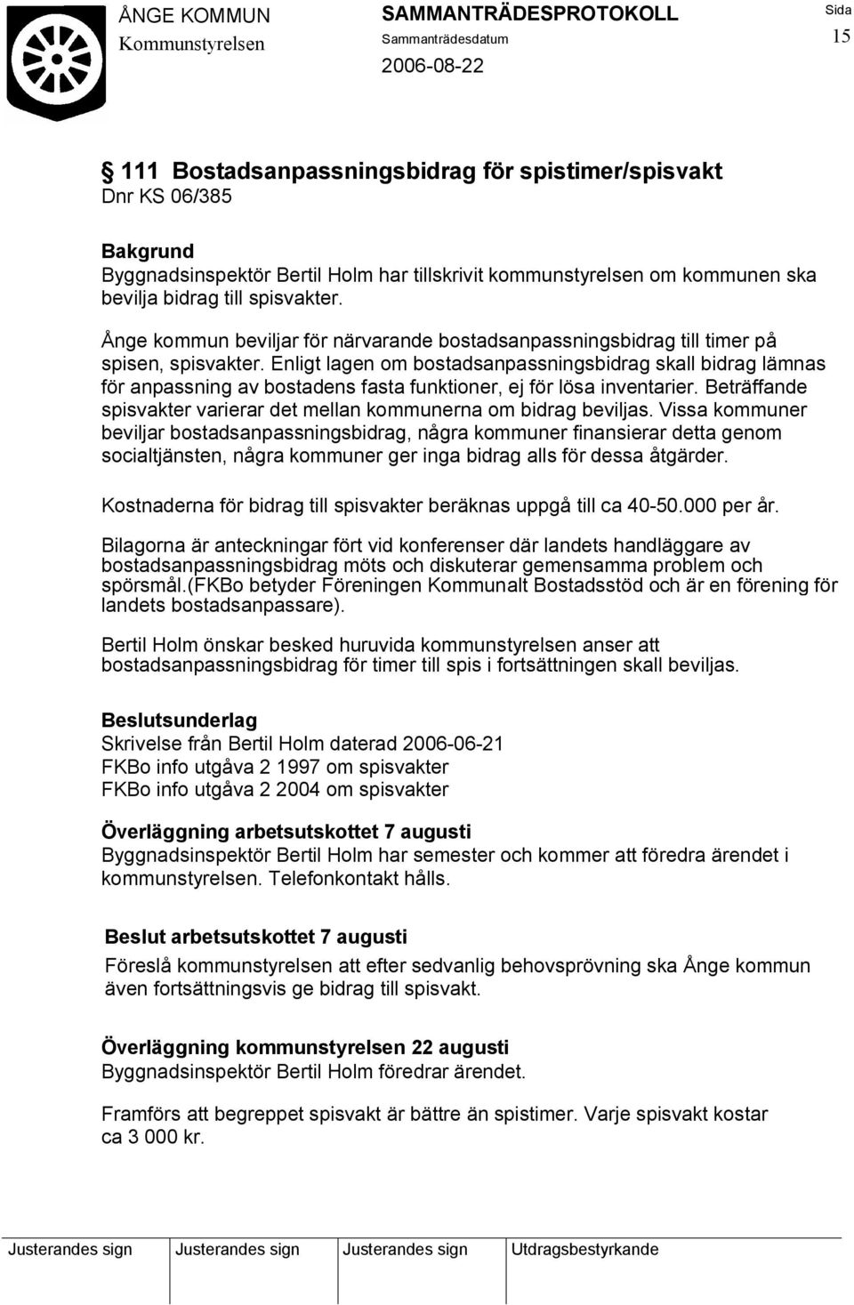 Enligt lagen om bostadsanpassningsbidrag skall bidrag lämnas för anpassning av bostadens fasta funktioner, ej för lösa inventarier.