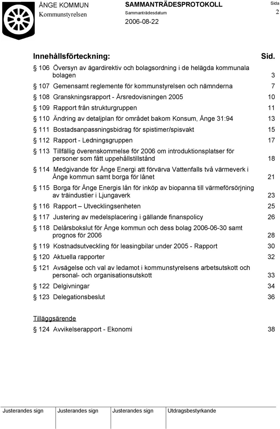 Rapport från strukturgruppen 11 110 Ändring av detaljplan för området bakom Konsum, Ånge 31:94 13 111 Bostadsanpassningsbidrag för spistimer/spisvakt 15 112 Rapport - Ledningsgruppen 17 113