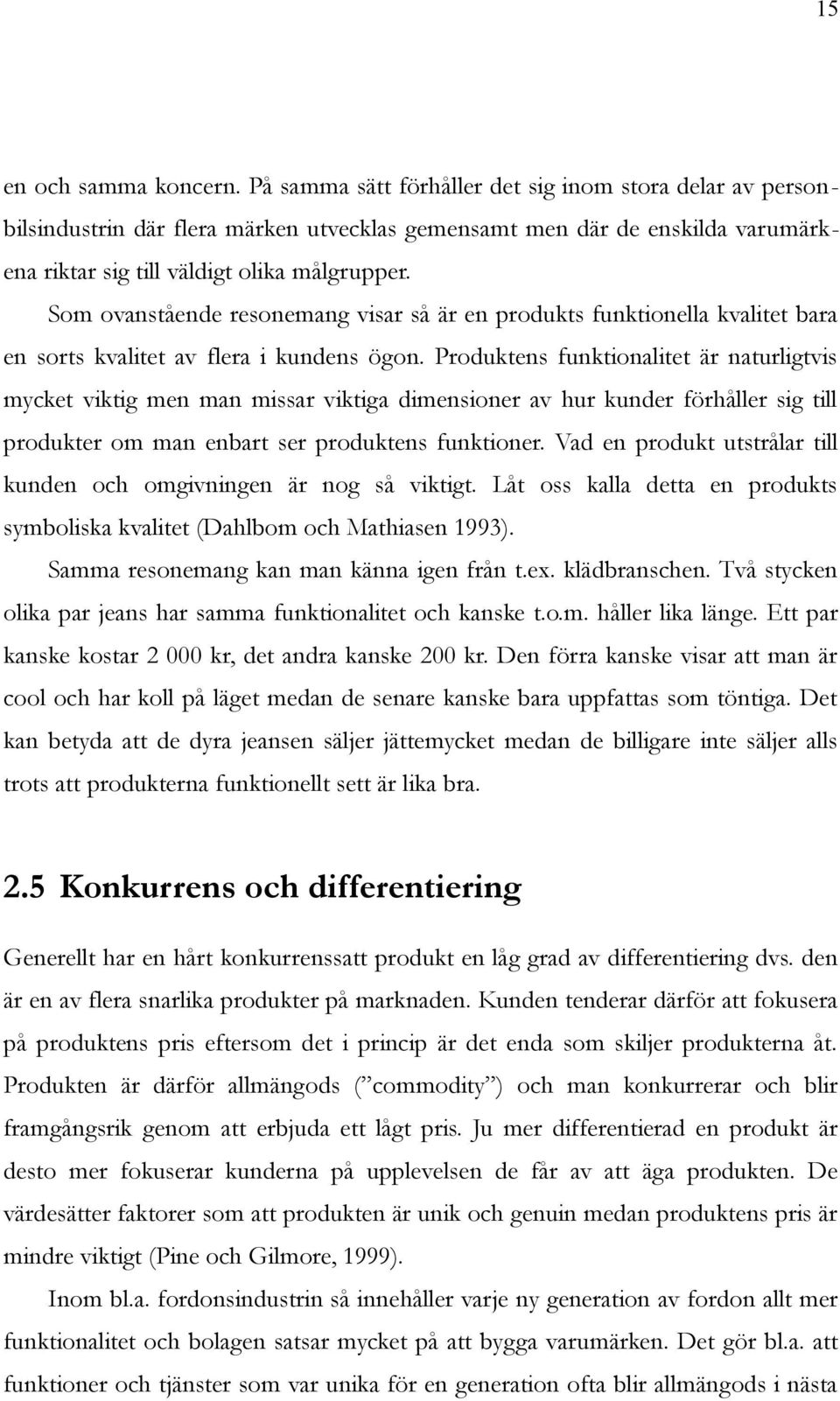 Som ovanstående resonemang visar så är en produkts funktionella kvalitet bara en sorts kvalitet av flera i kundens ögon.