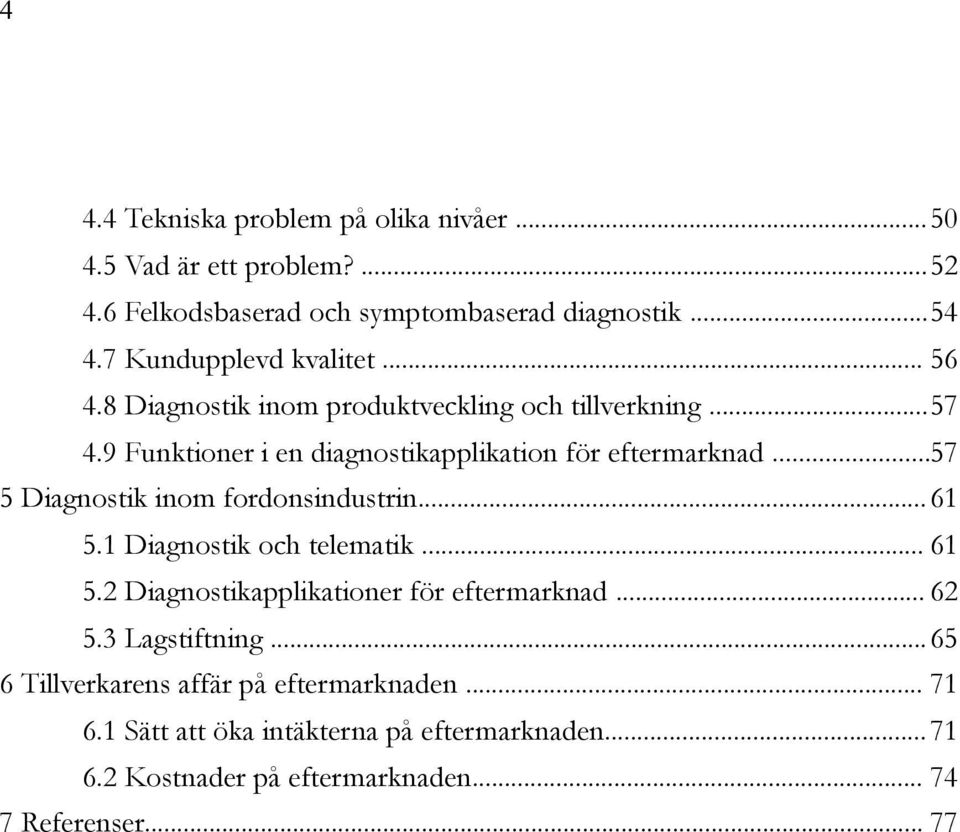 ..57 5 Diagnostik inom fordonsindustrin... 61 5.1 Diagnostik och telematik... 61 5.2 Diagnostikapplikationer för eftermarknad... 62 5.