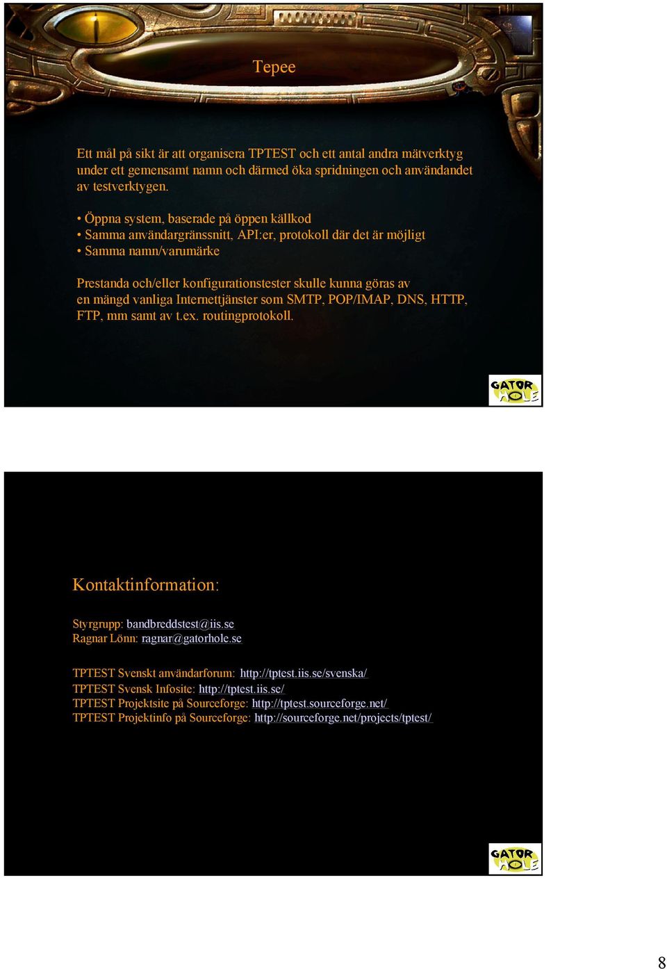 vanliga Internettjänster som SMTP, POP/IMAP, DNS, HTTP, FTP, mm samt av t.ex. routingprotokoll. Kontaktinformation: Styrgrupp: bandbreddstest@iis.se Ragnar Lönn: ragnar@gatorhole.