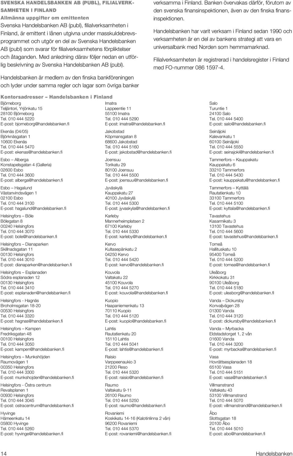 Med anledning därav följer nedan en utförlig beskrivning av Svenska Handelsbanken AB (publ). verksamma i Finland.