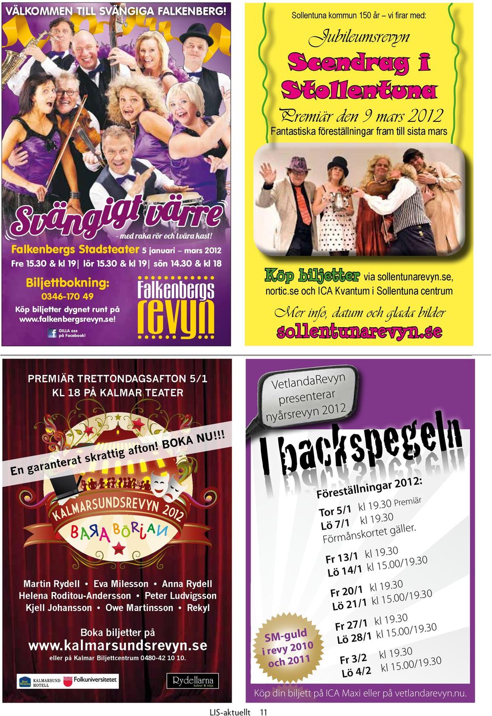 stadsteater 5 januari mars 2012 fre 15.30 & kl 19 lör 15.30 & kl 19 sön 14.30 & kl 18 biljettbokning: Köp biljetter via sollentunarevyn.se, 0346-170 49 nortic.