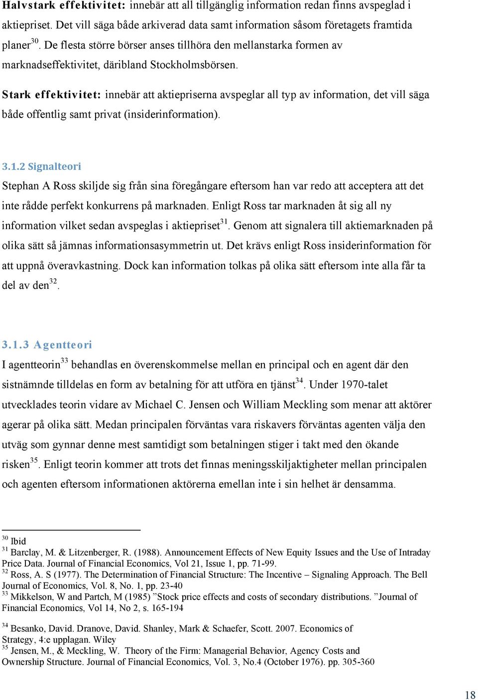 Stark effektivitet: innebär att aktiepriserna avspeglar all typ av information, det vill säga både offentlig samt privat (insiderinformation). 3.1.