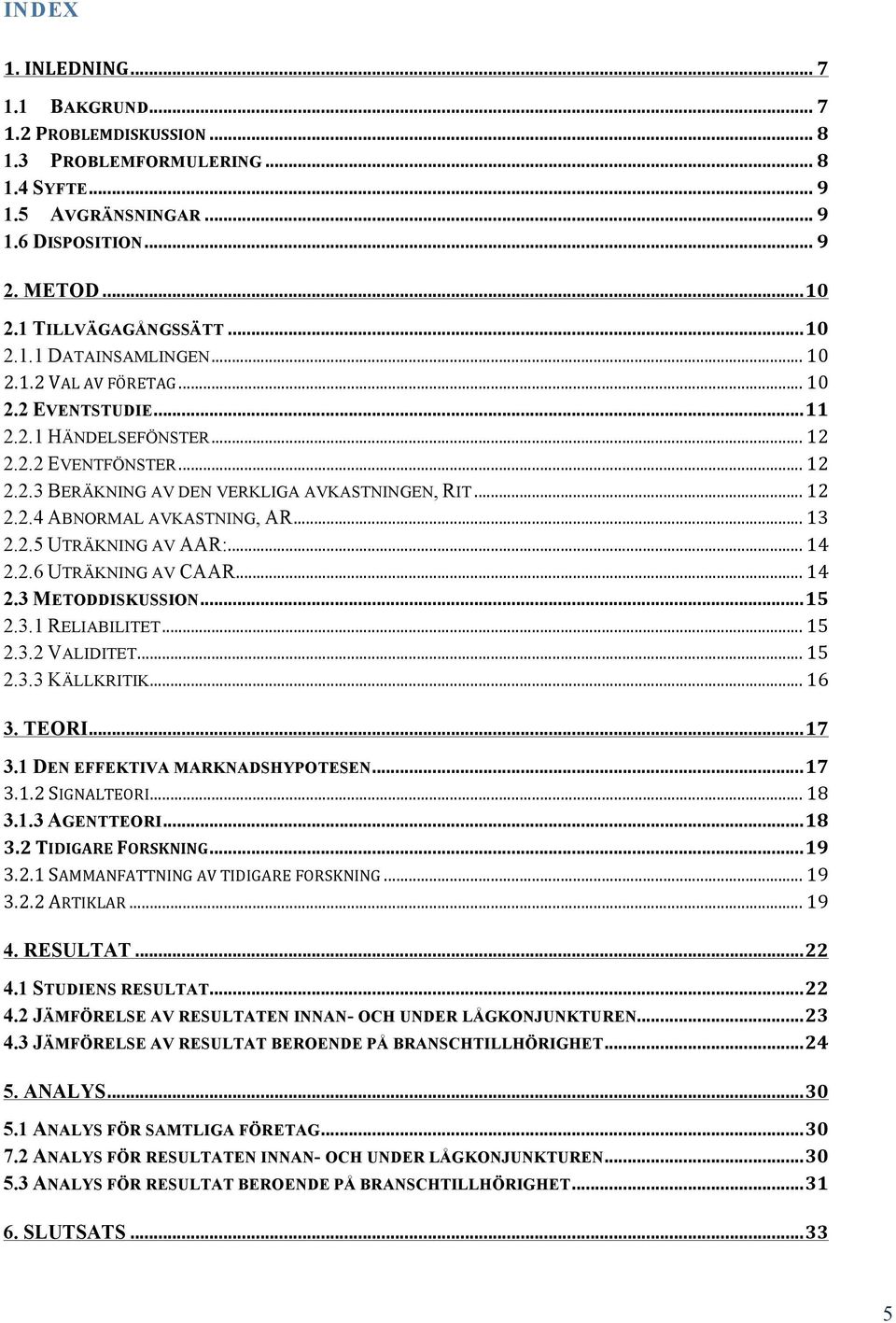 2.5 UTRÄKNING AV AAR:... 14 2.2.6 UTRÄKNING AV CAAR... 14 2.3 METODDISKUSSION... 15 2.3.1 RELIABILITET... 15 2.3.2 VALIDITET... 15 2.3.3 KÄLLKRITIK... 16 3. TEORI... 17 3.