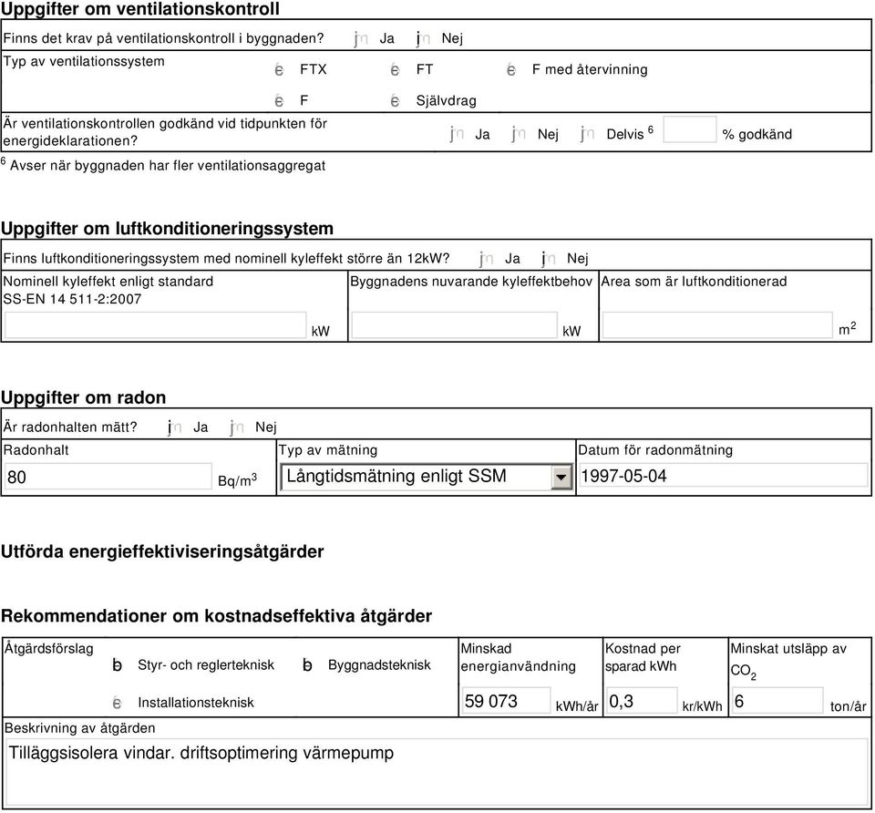 Ja Nej Delvis 6 % godkänd Uppgifter om luftkonditioneringssystem Finns luftkonditioneringssystem med nominell kyleffekt större än 2kW?