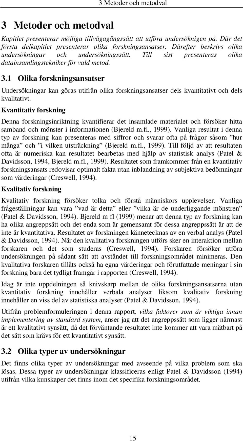 1 Olika forskningsansatser Undersökningar kan göras utifrån olika forskningsansatser dels kvantitativt och dels kvalitativt.