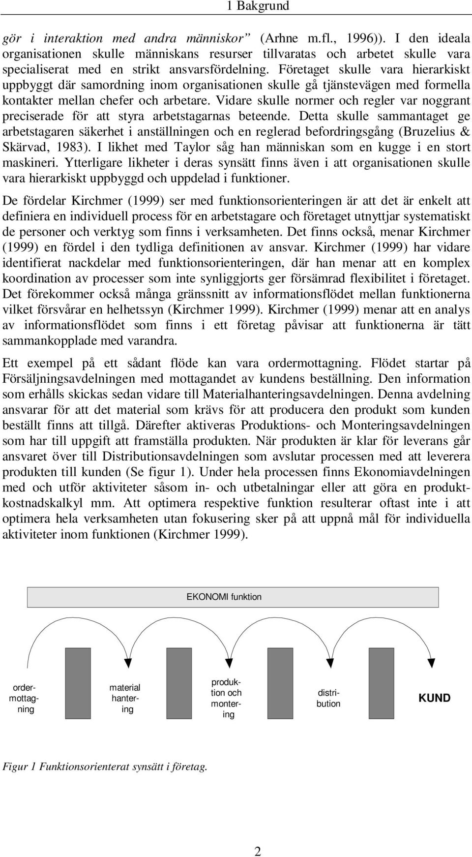 Företaget skulle vara hierarkiskt uppbyggt där samordning inom organisationen skulle gå tjänstevägen med formella kontakter mellan chefer och arbetare.