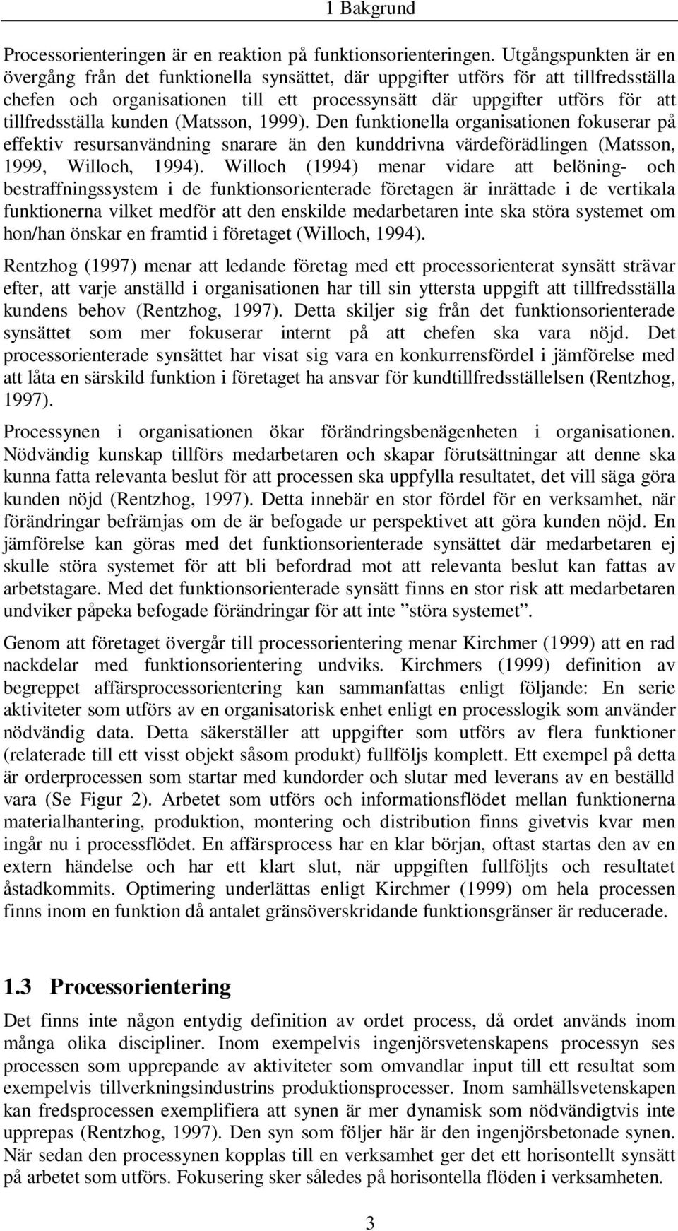 tillfredsställa kunden (Matsson, 1999). Den funktionella organisationen fokuserar på effektiv resursanvändning snarare än den kunddrivna värdeförädlingen (Matsson, 1999, Willoch, 1994).