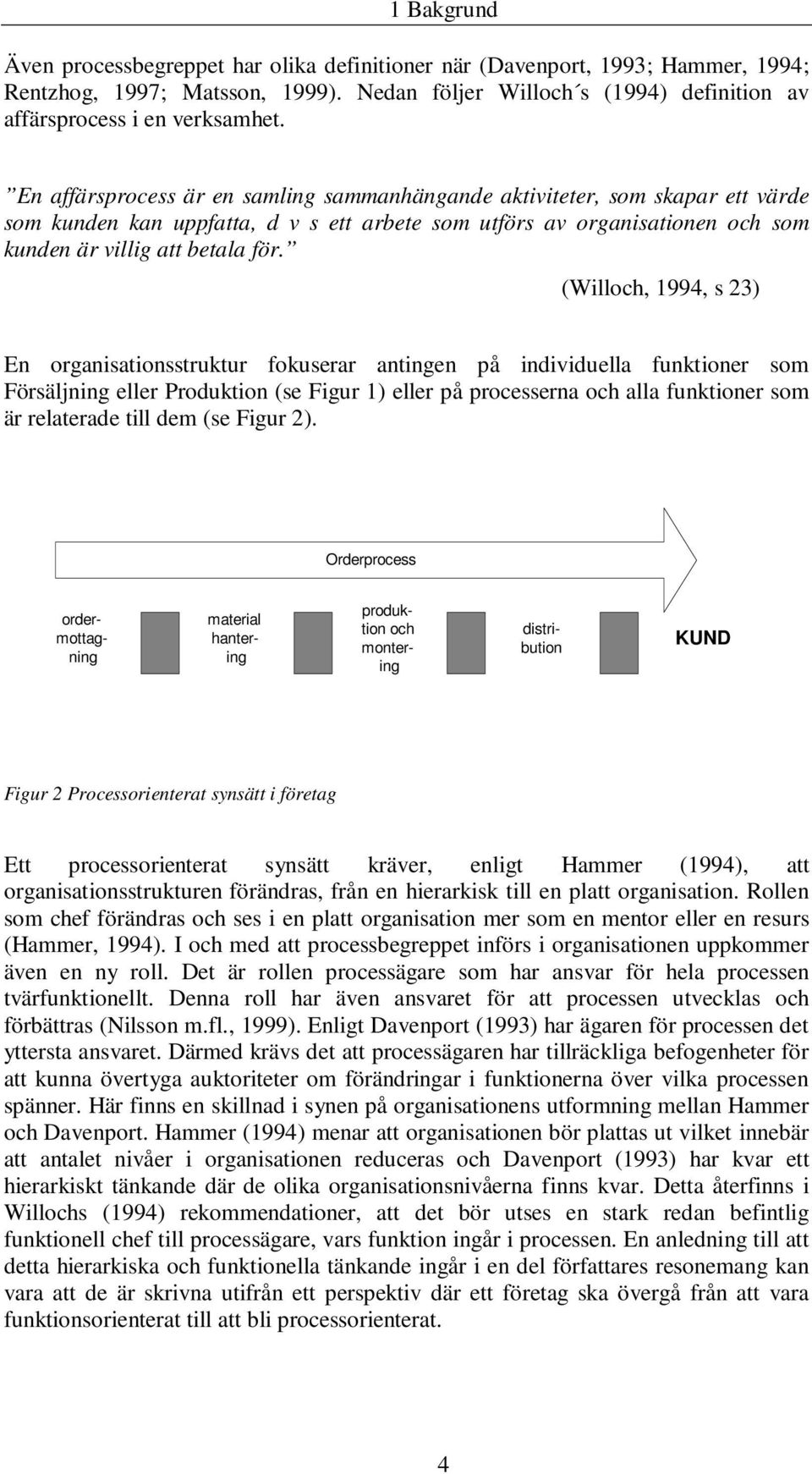 (Willoch, 1994, s 23) En organisationsstruktur fokuserar antingen på individuella funktioner som Försäljning eller Produktion (se Figur 1) eller på processerna och alla funktioner som är relaterade