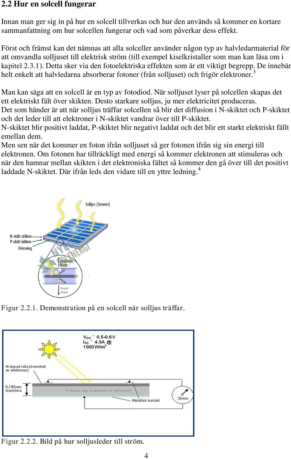 2.3.1). Detta sker via den fotoelektriska effekten som är ett viktigt begrepp. De innebär helt enkelt att halvledarna absorberar fotoner (från solljuset) och frigör elektroner.