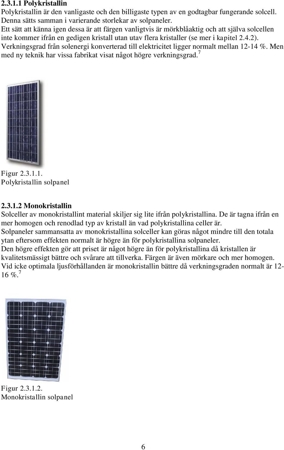 Verkningsgrad från solenergi konverterad till elektricitet ligger normalt mellan 12-14 %. Men med ny teknik har vissa fabrikat visat något högre verkningsgrad. 7 Figur 2.3.1.1. Polykristallin solpanel 2.