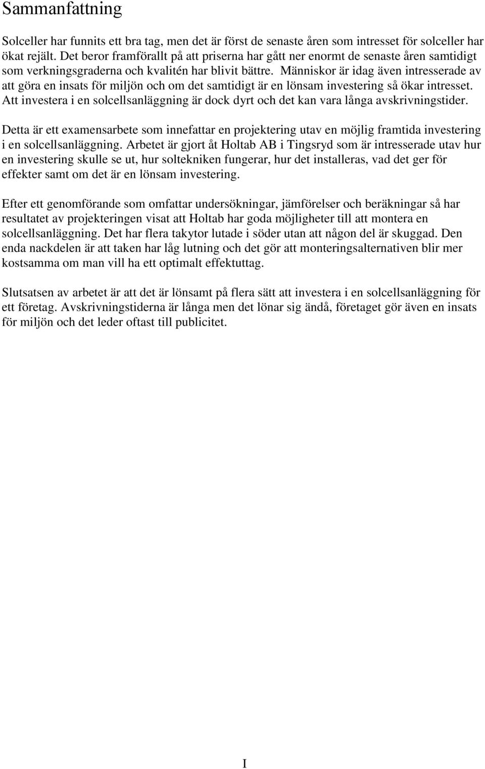 Människor är idag även intresserade av att göra en insats för miljön och om det samtidigt är en lönsam investering så ökar intresset.