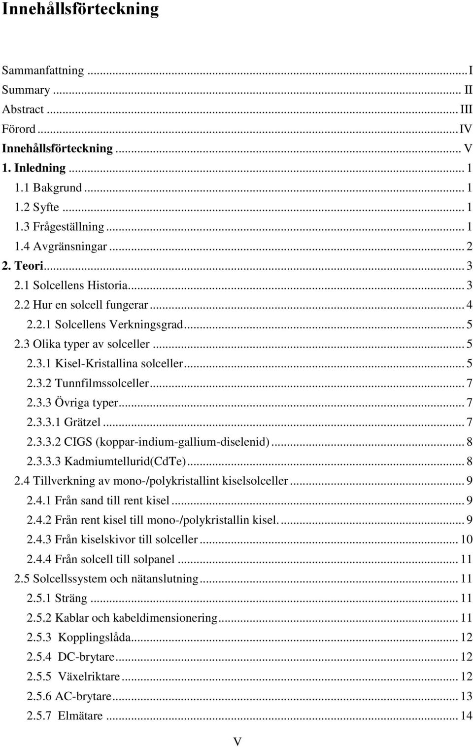 .. 7 2.3.3 Övriga typer... 7 2.3.3.1 Grätzel... 7 2.3.3.2 CIGS (koppar-indium-gallium-diselenid)... 8 2.3.3.3 Kadmiumtellurid(CdTe)... 8 2.4 Tillverkning av mono-/polykristallint kiselsolceller... 9 2.