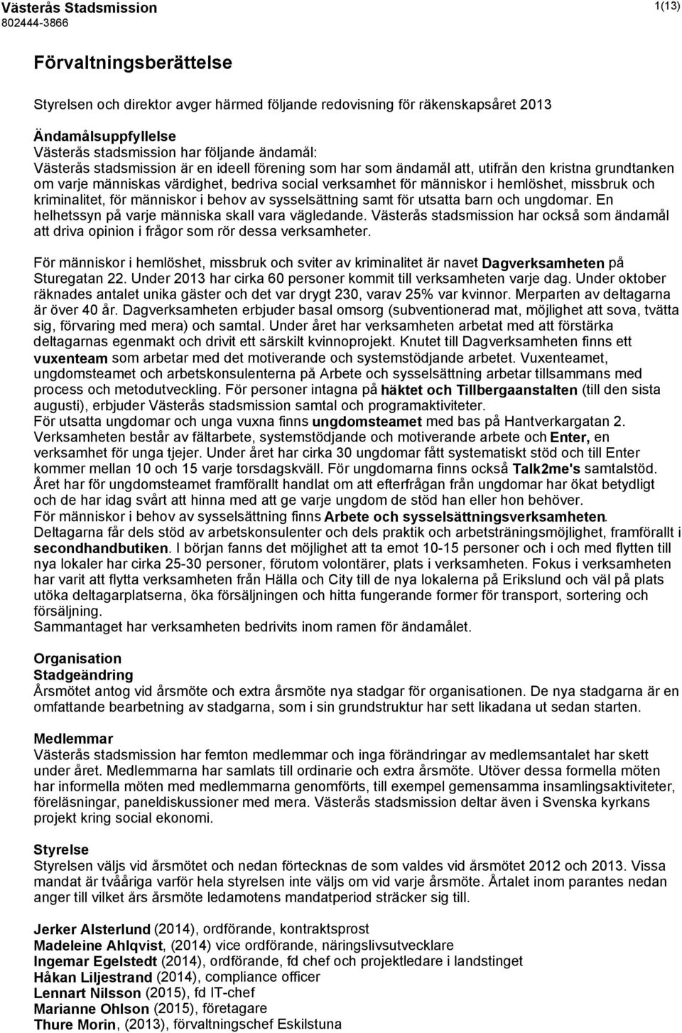 kriminalitet, för människor i behov av sysselsättning samt för utsatta barn och ungdomar. En helhetssyn på varje människa skall vara vägledande.