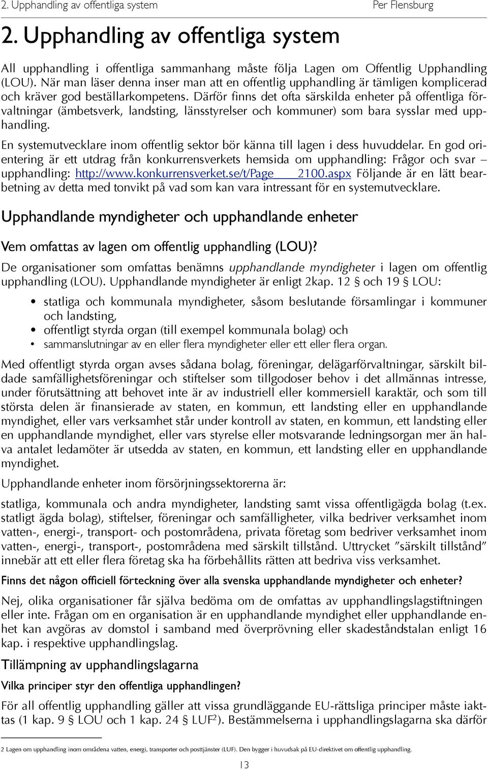 Därför finns det ofta särskilda enheter på offentliga förvaltningar (ämbetsverk, landsting, länsstyrelser och kommuner) som bara sysslar med upphandling.