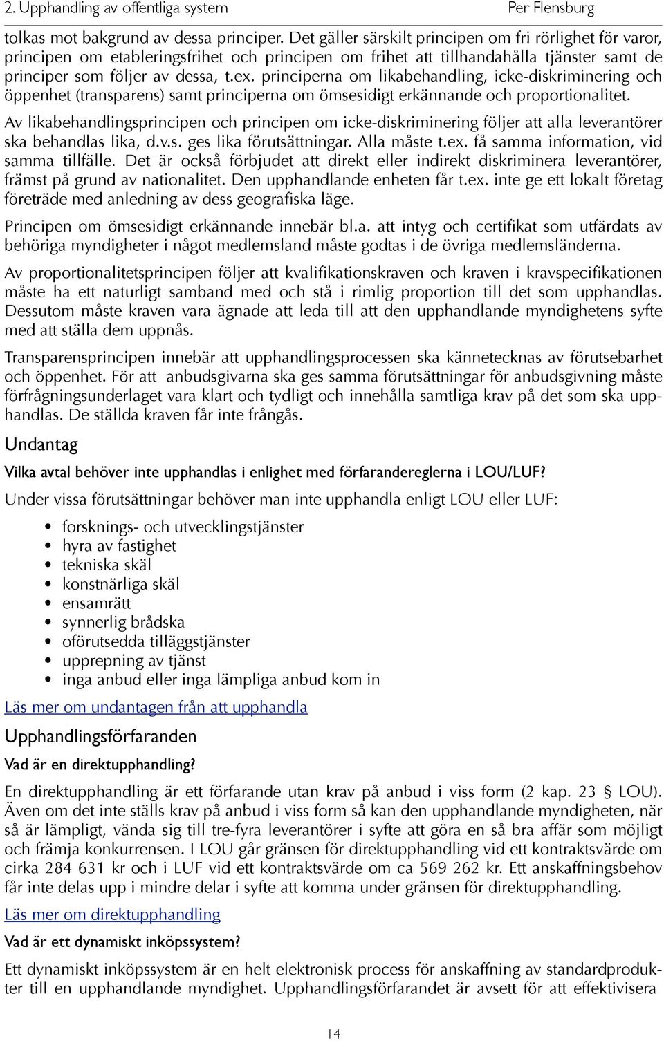 principerna om likabehandling, icke-diskriminering och öppenhet (transparens) samt principerna om ömsesidigt erkännande och proportionalitet.