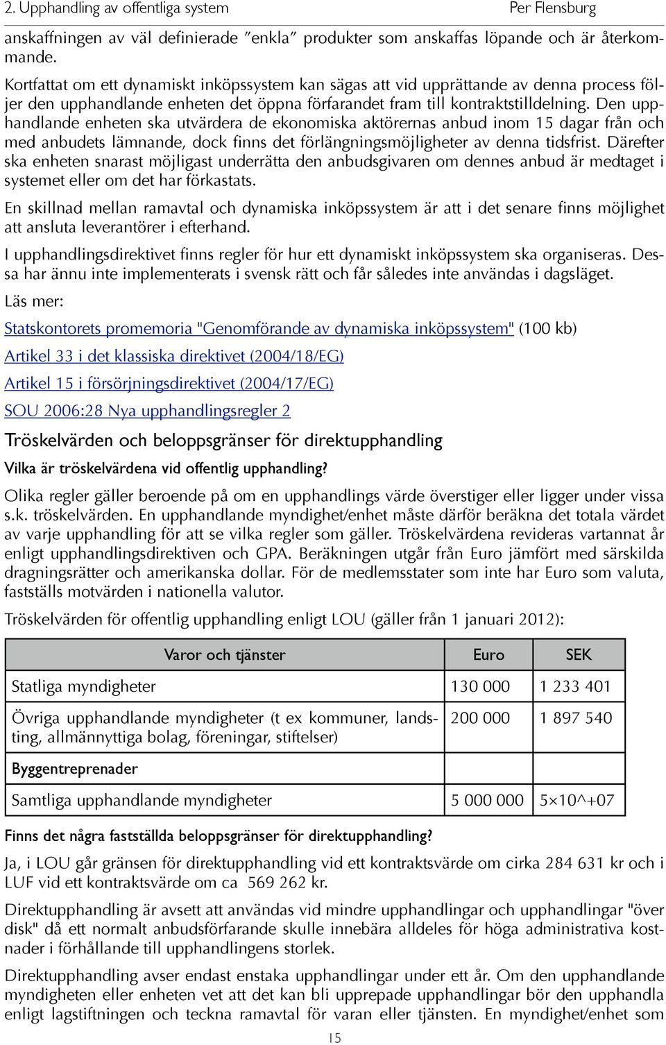 Den upphandlande enheten ska utvärdera de ekonomiska aktörernas anbud inom 15 dagar från och med anbudets lämnande, dock finns det förlängningsmöjligheter av denna tidsfrist.