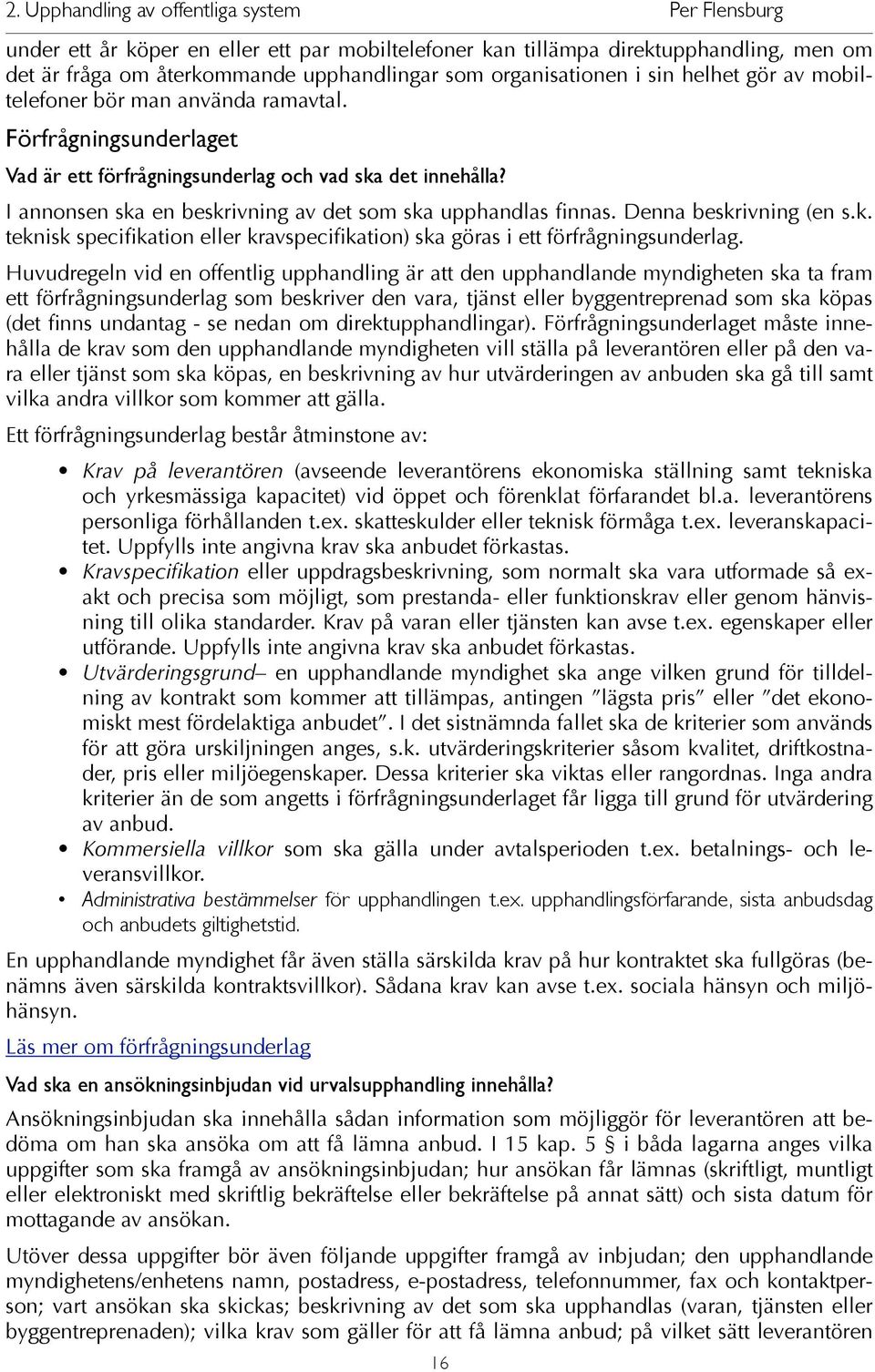 I annonsen ska en beskrivning av det som ska upphandlas finnas. Denna beskrivning (en s.k. teknisk specifikation eller kravspecifikation) ska göras i ett förfrågningsunderlag.